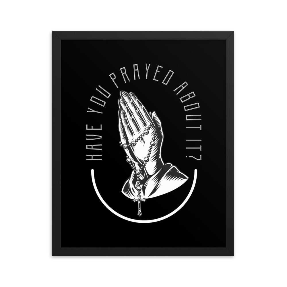 Have You Prayed About It? Framed poster