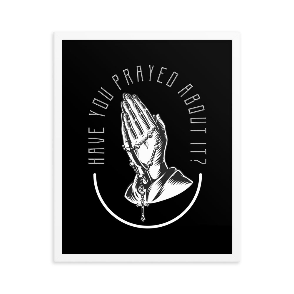 Have You Prayed About It? Framed poster