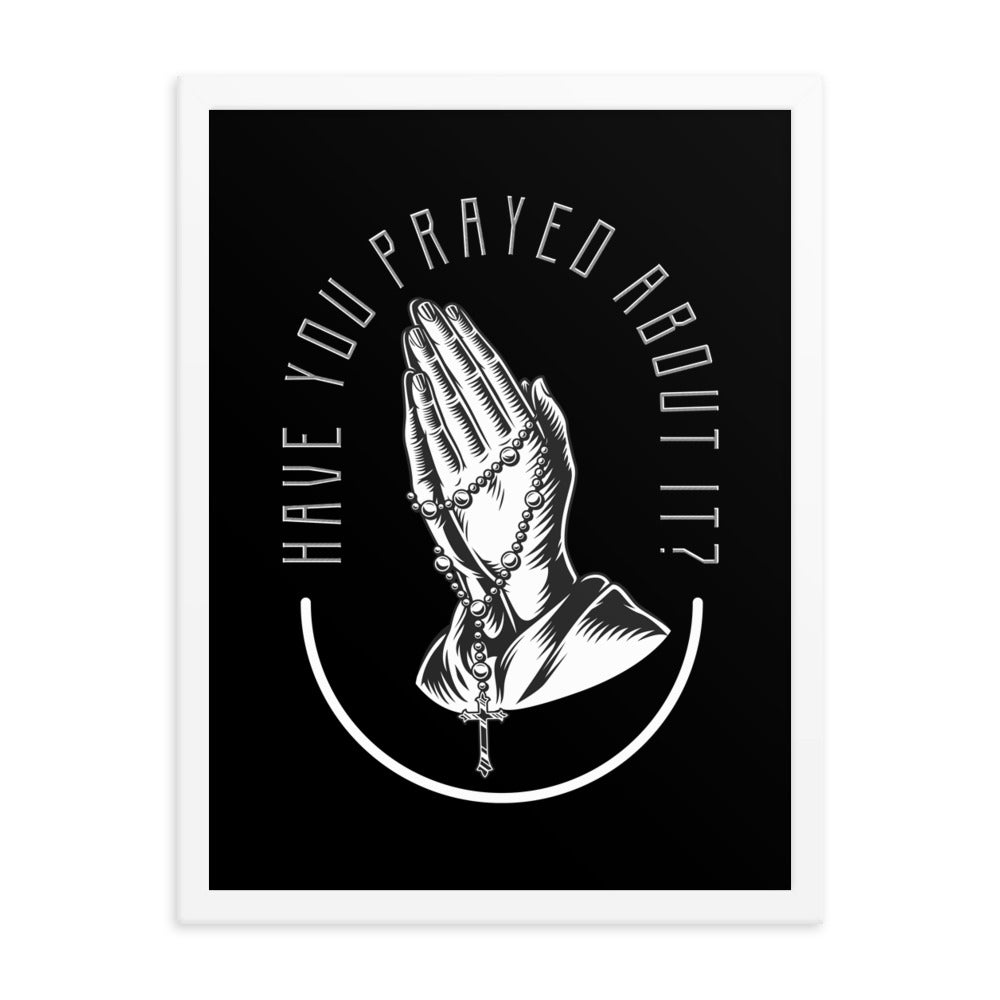 Have You Prayed About It? Framed poster