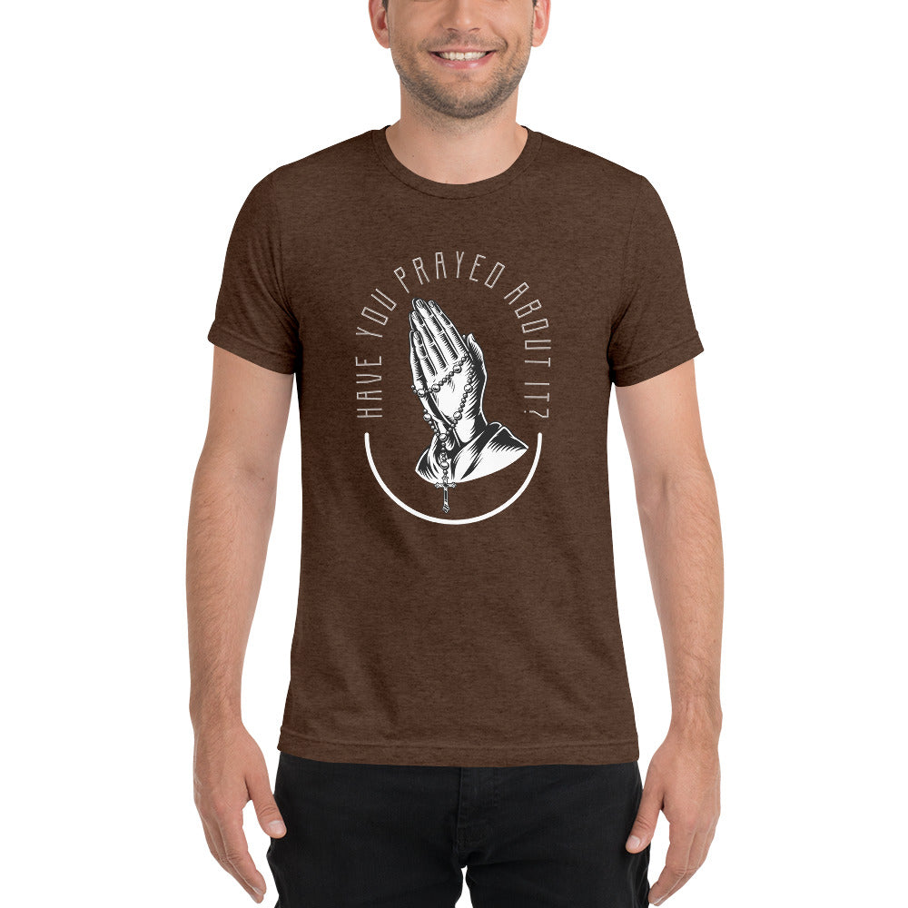 Have You Prayed About It Men/Unisex Short Sleeve T-Shirt