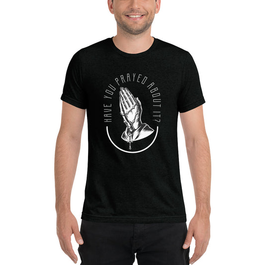 Have You Prayed About It Men/Unisex Short Sleeve T-Shirt